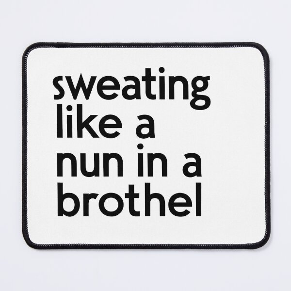 Item preview, Sweating Like A Nun In A Brothel designed and sold by FanaticB.