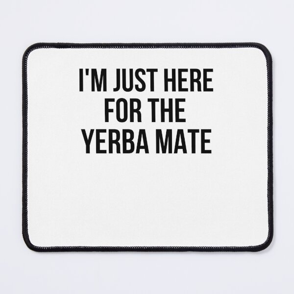 Item preview, I'm just here for the yerba mate funny Yerba lover humor designed and sold by snowry.