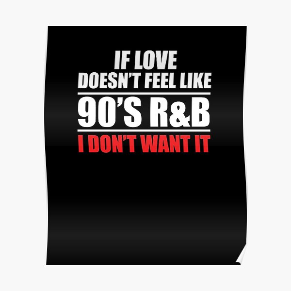 "If Love Doesn't Feel Like 90s R&B I Don't Want It V7" Poster By ...