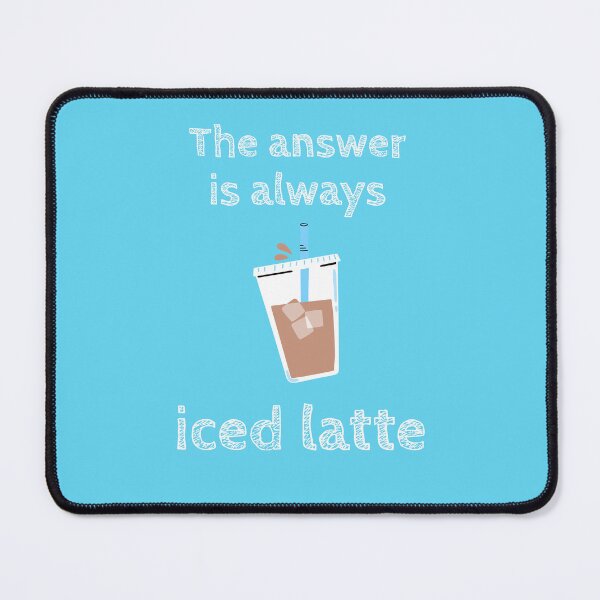 Item preview, The Answer Is Always Iced Latte, Latte Lovers designed and sold by PureGoldDesigns.
