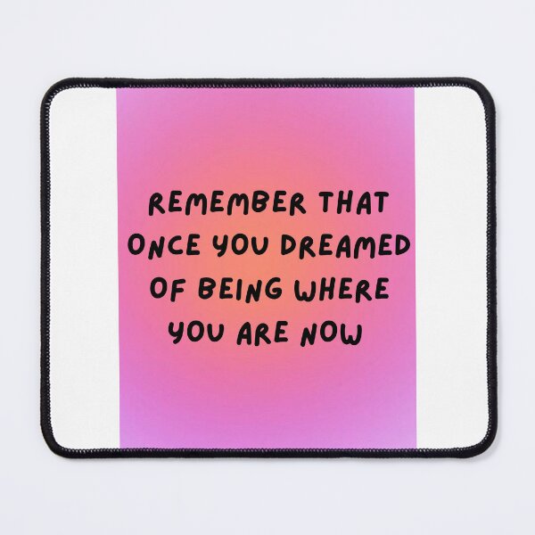 Item preview, Remember That Once You Dreamed of Being Where You Are Now designed and sold by SHMdesigns.