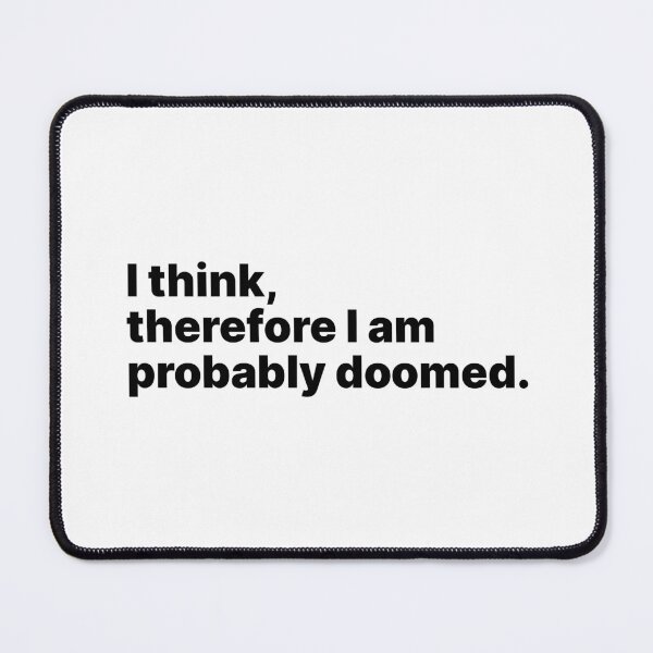 Item preview, I think, therefore I am probably doomed | Black text designed and sold by ThingsOnTees.