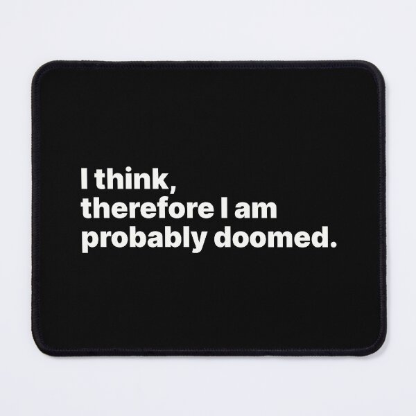 Item preview, I think, therefore I am probably doomed | White text designed and sold by ThingsOnTees.