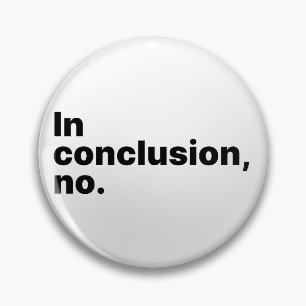 Item preview, In conclusion, no | Black text designed and sold by ThingsOnTees.