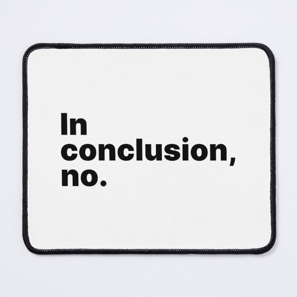Item preview, In conclusion, no | Black text designed and sold by ThingsOnTees.