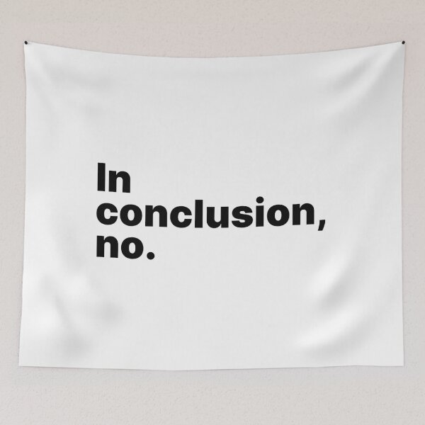 Item preview, In conclusion, no | Black text designed and sold by ThingsOnTees.