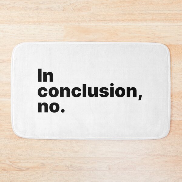 Item preview, In conclusion, no | Black text designed and sold by ThingsOnTees.