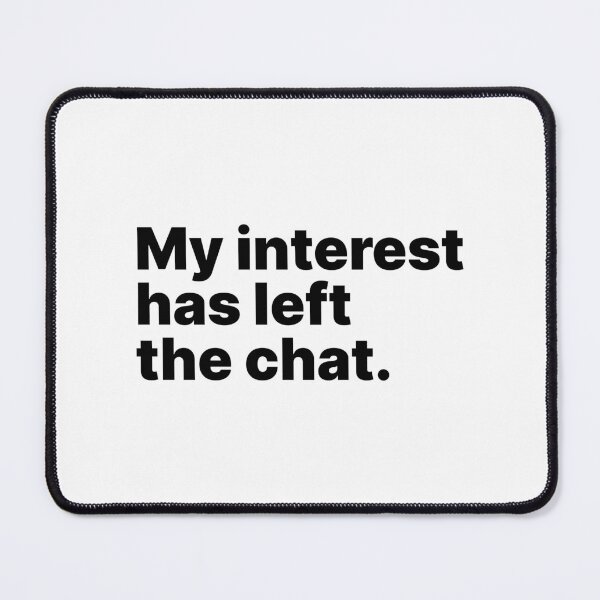 Item preview, My interest has left the chat | Black text designed and sold by ThingsOnTees.