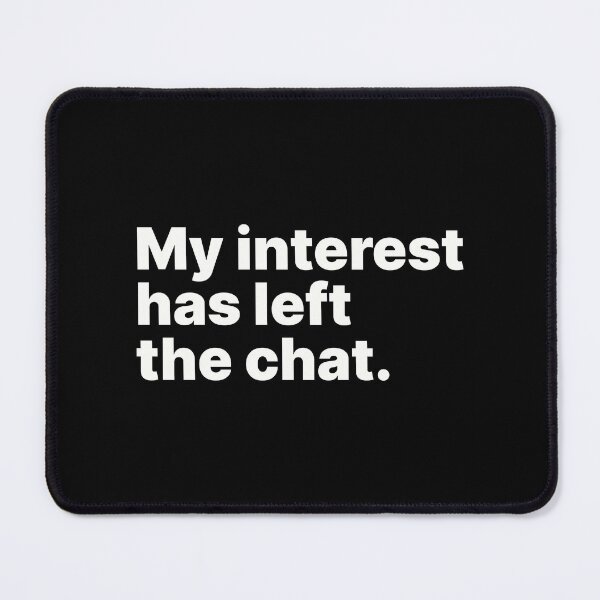 Item preview, My interest has left the chat | White text designed and sold by ThingsOnTees.