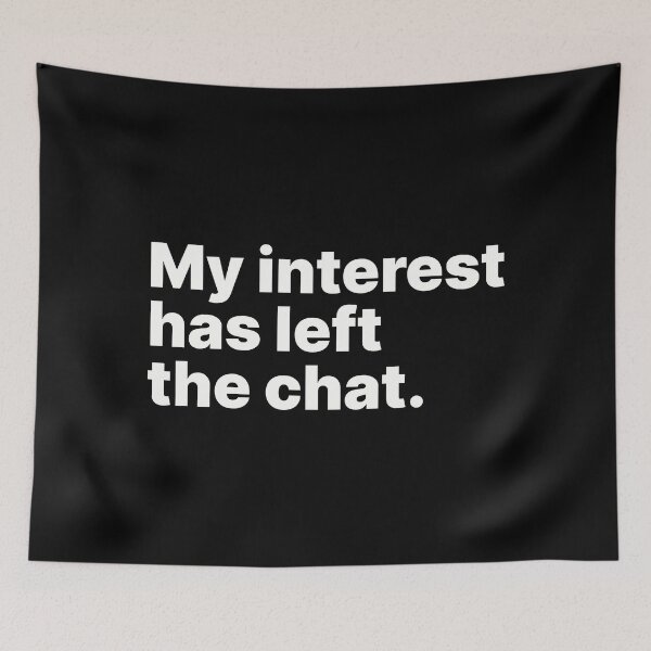 Item preview, My interest has left the chat | White text designed and sold by ThingsOnTees.
