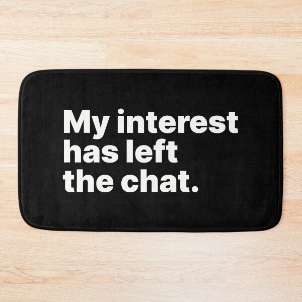 Item preview, My interest has left the chat | White text designed and sold by ThingsOnTees.