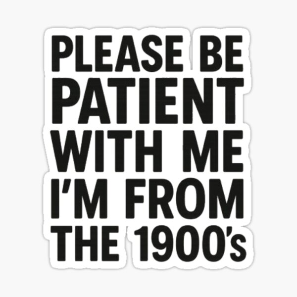 Item preview, Please be patient with me I'm from the 1900's designed and sold by By Zeek.