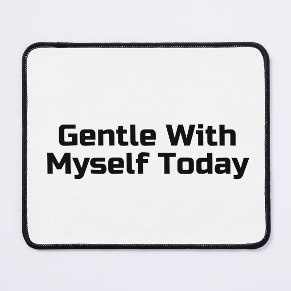 Item preview, Gentle With Myself Today designed and sold by Ninjacatoff.