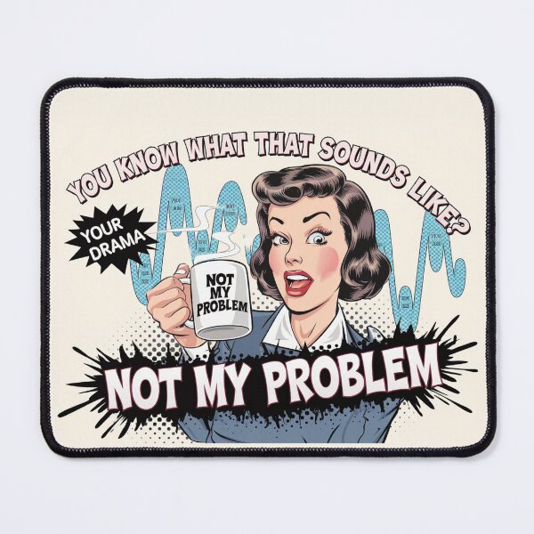 Item preview, You Know What That Sounds Like? Not my problem  designed and sold by BuxomBabe21.