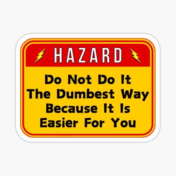 Item preview, HAZARD:  Do Not Do It The Dumbest Way Because It Is Easier For You - funny warning signs designed and sold by DesignsFromTW-S.