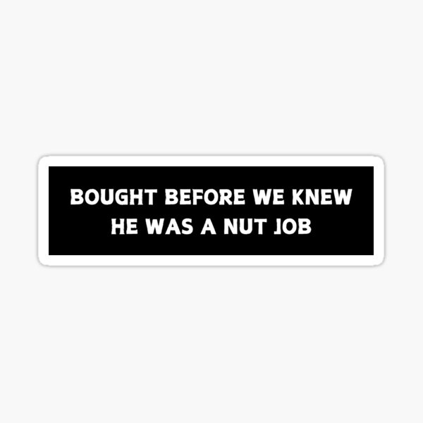 Item preview, Bought before we knew he was a nut job - I love my car not elon Bumper Sticker Decal Accessories - Elon Musk Is Crazy!! social Sticker designed and sold by CapriCreatives.
