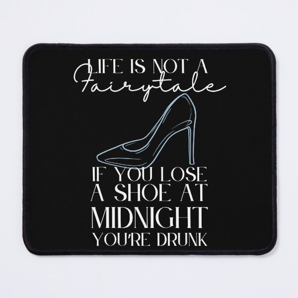 Item preview, Life is Not a Fairytale, If You Lose a Shoe at Midnight You're Drunk (White Text) designed and sold by Lampblack and Bone.