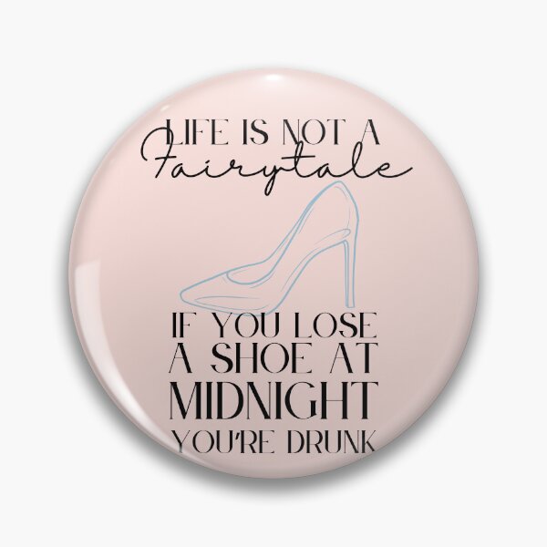 Item preview, Life is Not a Fairytale, If You Lose a Shoe at Midnight You're Drunk designed and sold by Lampblack and Bone.