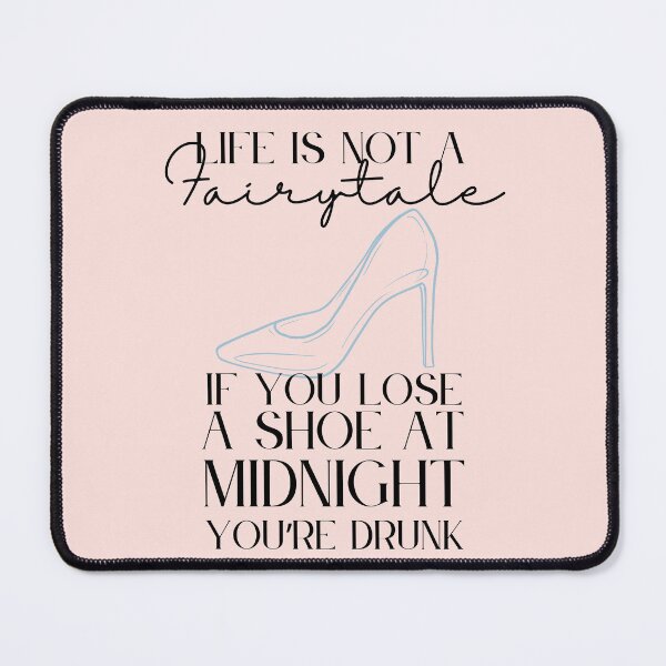 Item preview, Life is Not a Fairytale, If You Lose a Shoe at Midnight You're Drunk designed and sold by Lampblack and Bone.