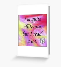 I'm quite illiterate, but I read a lot. Greeting Card
