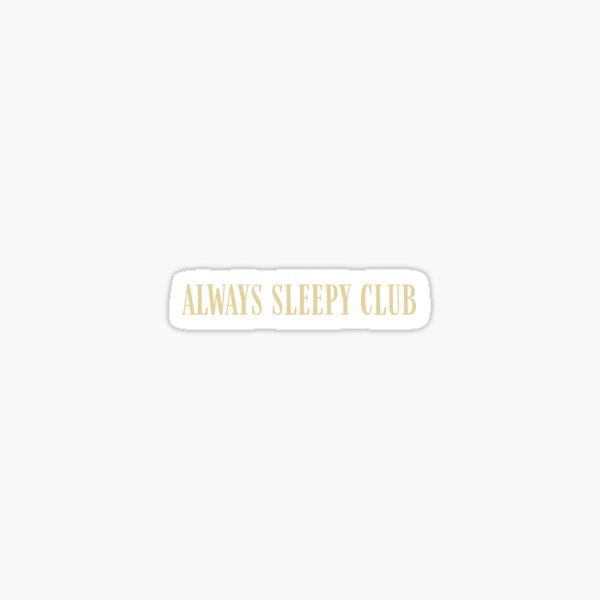 Item preview, ALWAYS SLEEPY CLUB. designed and sold by Detachedsoul.