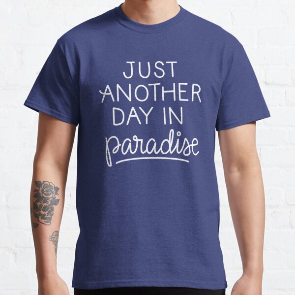 Just another day in paradise Classic T-Shirt
