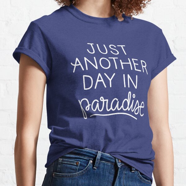 Just another day in paradise Classic T-Shirt