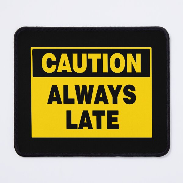 Item preview, CAUTION SIGN: ALWAYS LATE, NOVELTY SIGN, QUIRKY, TIME designed and sold by AASparksDesigns.