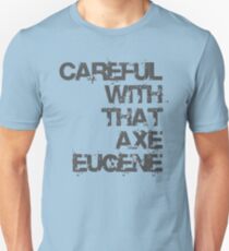 Camiseta unisex Cuidado con esa hacha Eugenio