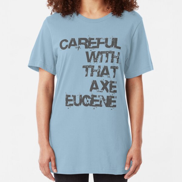 Careful With That Axe Eugene Slim Fit T-Shirt
