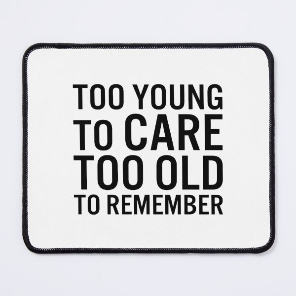 Item preview, Too young to care too old to remember designed and sold by JacquieMira.