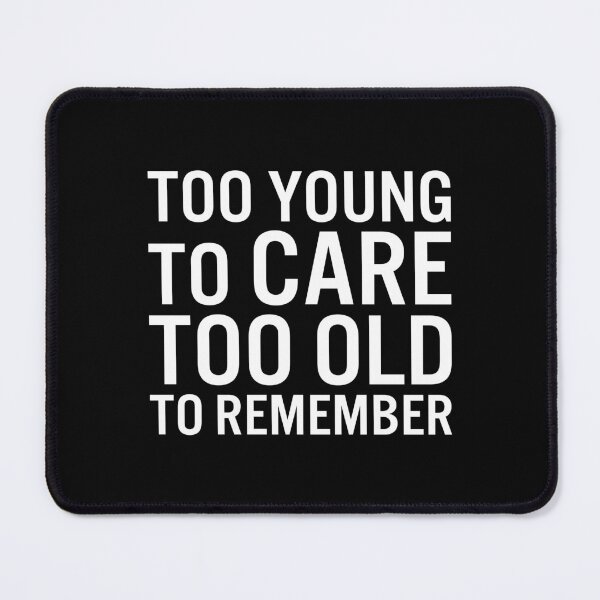 Item preview, Too young to care too old to remember designed and sold by JacquieMira.