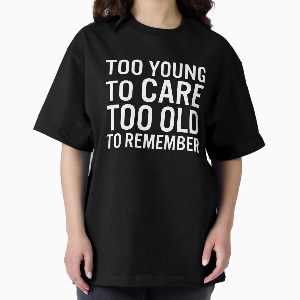 Item preview, Too young to care too old to remember designed and sold by JacquieMira.