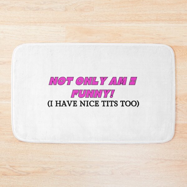 Item preview, Not only am I funny! (I have nice tits too) designed and sold by NicMacTees.