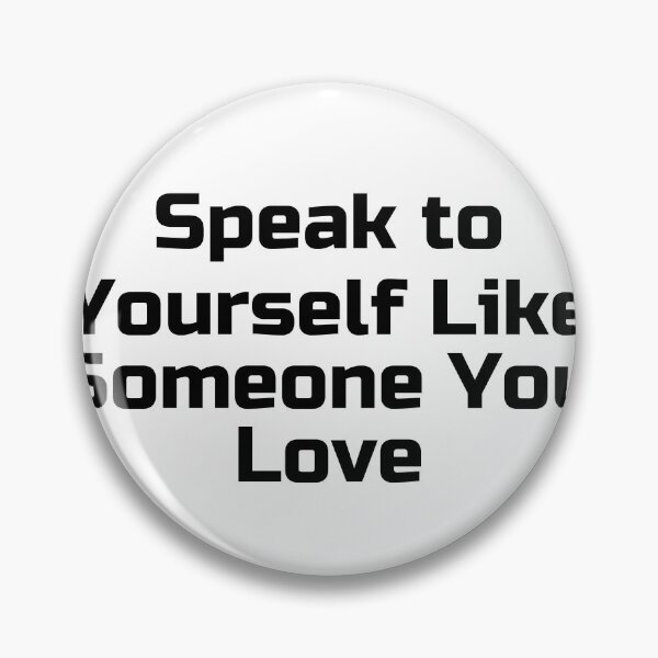 Item preview, Speak to Yourself Like Someone You Love designed and sold by Ninjacatoff.