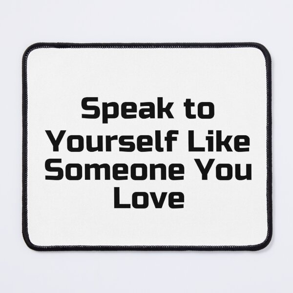 Item preview, Speak to Yourself Like Someone You Love designed and sold by Ninjacatoff.