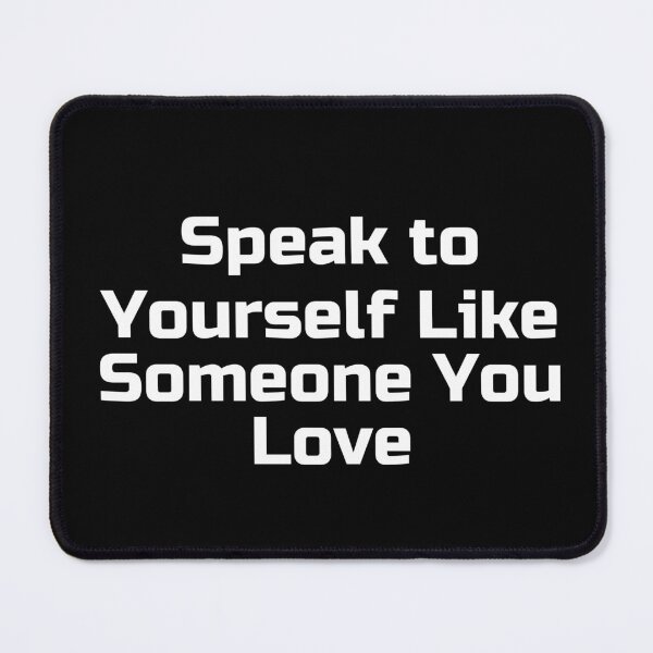 Item preview, Speak to Yourself Like Someone You Love designed and sold by Ninjacatoff.