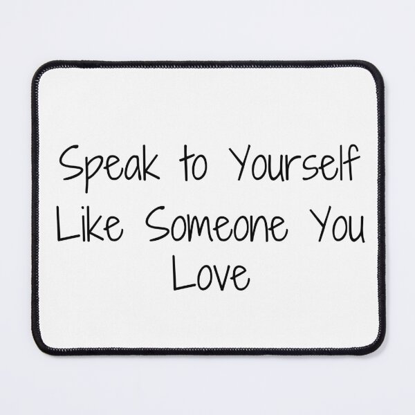 Item preview, Speak to Yourself Like Someone You Love designed and sold by Ninjacatoff.
