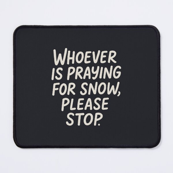Item preview, Whoever Is Praying For Snow Please Stop designed and sold by HowToCanadian.