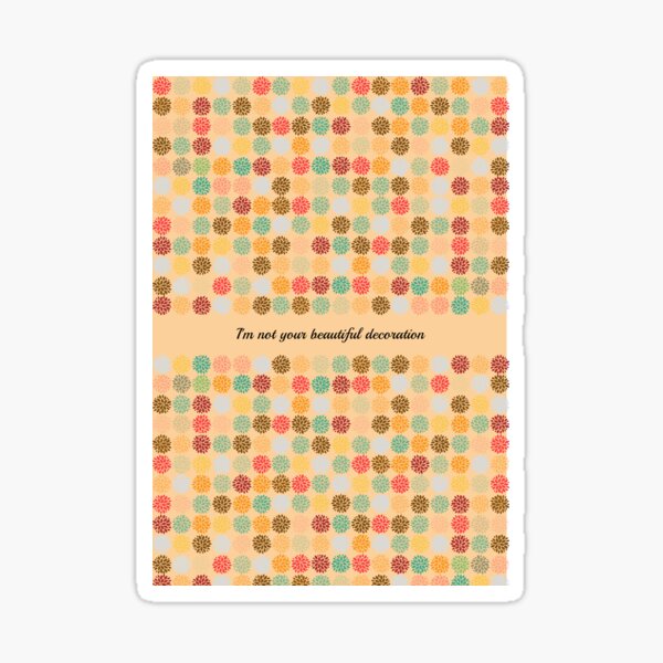 I am not your beautiful decoration Sticker