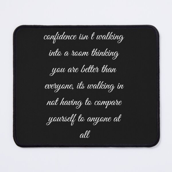 Item preview, confidence isn t walking into a room thinking you are better than everyone, its walking in not having to compare yourself to anyone at all designed and sold by falconaro.