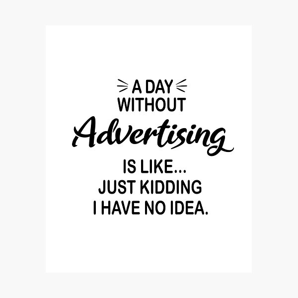 Item preview, A Day Without Advertising Is Like Just Kidding - Funny Advertising Lover designed and sold by Watsonarts.