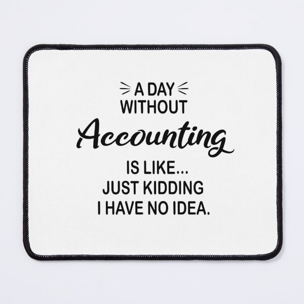 Item preview, A Day Without Accounting Is Like Just Kidding - Funny Accounting Lover designed and sold by Watsonarts.