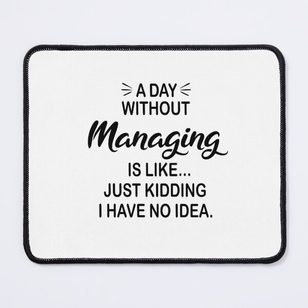 Item preview, A Day Without Managing Is Like Just Kidding - Funny Managing Lover designed and sold by Watsonarts.