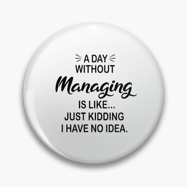 Item preview, A Day Without Managing Is Like Just Kidding - Funny Managing Lover designed and sold by Watsonarts.