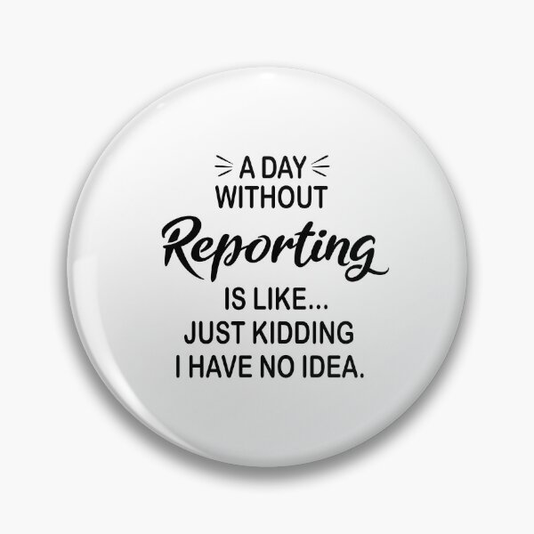 Item preview, A Day Without Reporting Is Like Just Kidding - Funny Reporting Lover designed and sold by Watsonarts.