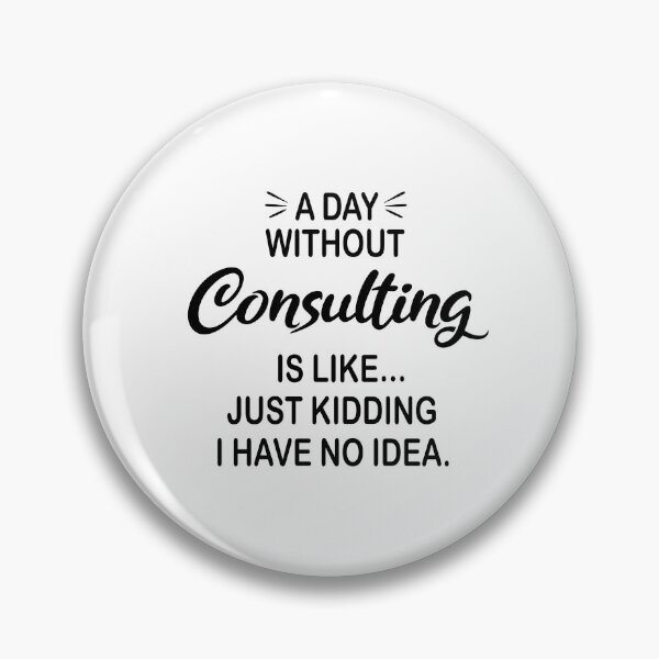 Item preview, A Day Without Consulting Is Like Just Kidding - Funny Consulting Lover designed and sold by Watsonarts.