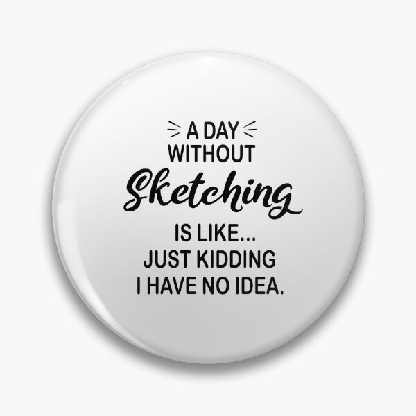 Item preview, A Day Without Sketching Is Like Just Kidding - Funny Sketching Lover designed and sold by Watsonarts.