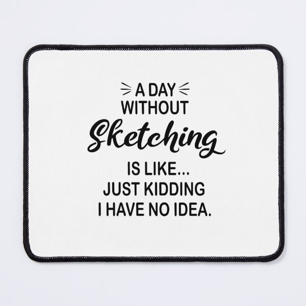 Item preview, A Day Without Sketching Is Like Just Kidding - Funny Sketching Lover designed and sold by Watsonarts.