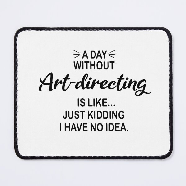 Item preview, A Day Without Art-directing Is Like Just Kidding - Funny Art-directing Lover designed and sold by Watsonarts.